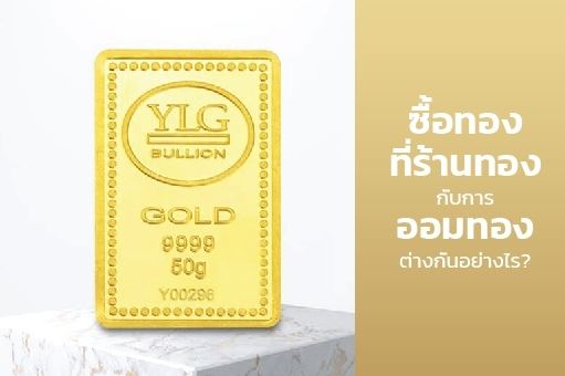 การซื้อทองที่ร้านทอง ต่างกับ การออมทองอย่างไร? 